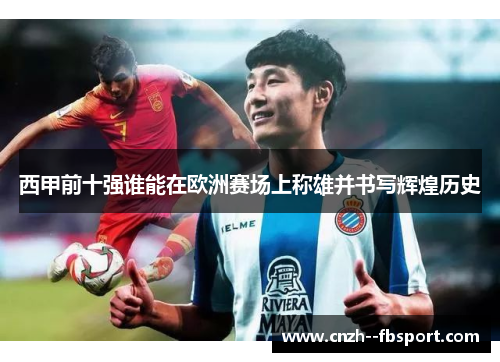 西甲前十强谁能在欧洲赛场上称雄并书写辉煌历史