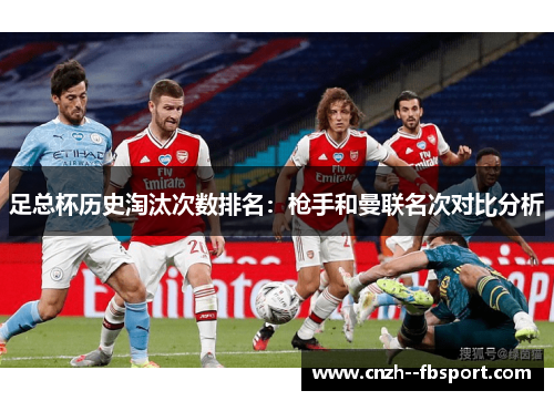 足总杯历史淘汰次数排名：枪手和曼联名次对比分析