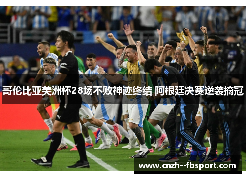 哥伦比亚美洲杯28场不败神迹终结 阿根廷决赛逆袭摘冠 哥伦比亚美洲杯28场不败神迹终结 阿根廷决赛逆袭摘冠