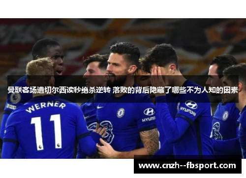 曼联客场遭切尔西读秒绝杀逆转 落败的背后隐藏了哪些不为人知的因素